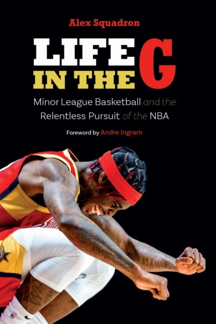 Life in the G - Minor League Basketball and the Relentless Pursuit of the NBA