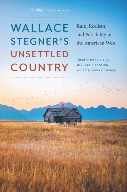 Wallace Stegner's Unsettled Country - Ruin, Realism, and Possibility in the American West