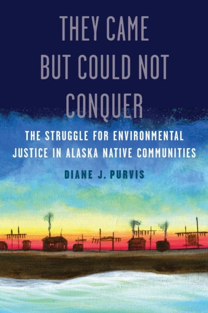 They Came but Could not Conquer - The Struggle for Environmental Justice in Alaska Native Communities