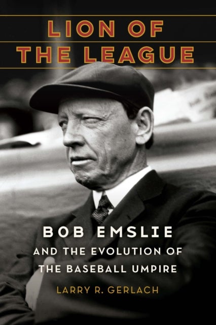 Lion of the League - Bob Emslie and the Evolution of the Baseball Umpire