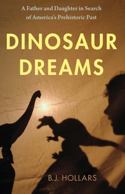 Dinosaur Dreams - A Father and Daughter in Search of America's Prehistoric Past