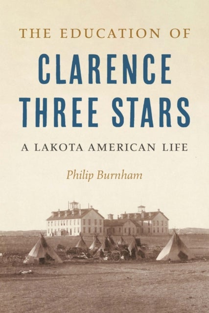 The Education of Clarence Three Stars - A Lakota American Life