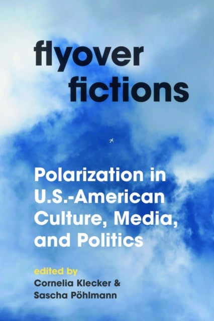 Flyover Fictions - Polarization in U.S.-American Culture, Media, and Politics