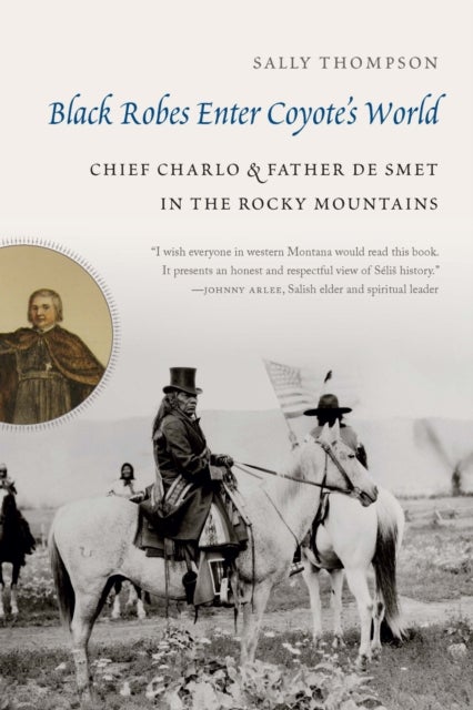 Black Robes Enter Coyote's World - Chief Charlo and Father De Smet in the Rocky Mountains