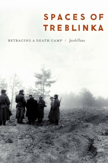 Spaces of Treblinka - Retracing a Death Camp