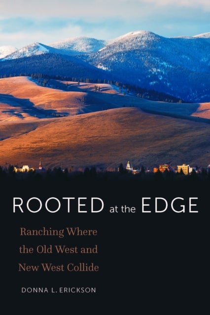 Rooted at the Edge - Ranching Where the Old West and New West Collide