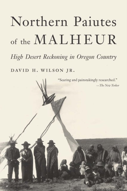 Northern Paiutes of the Malheur - High Desert Reckoning in Oregon Country