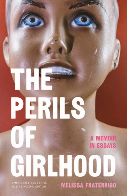The Perils of Girlhood - A Memoir in Essays