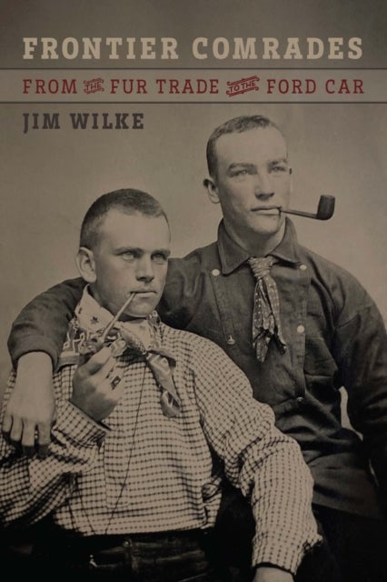 Frontier Comrades - From the Fur Trade to the Ford Car