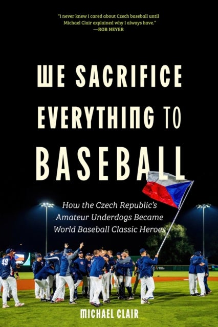 We Sacrifice Everything to Baseball - How the Czech Republic's Amateur Underdogs Became World Baseball Classic Heroes