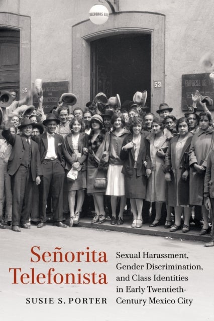 Senorita Telefonista - Sexual Harassment, Gender Discrimination, and Class Identities in Early Twentieth-Century Mexico City