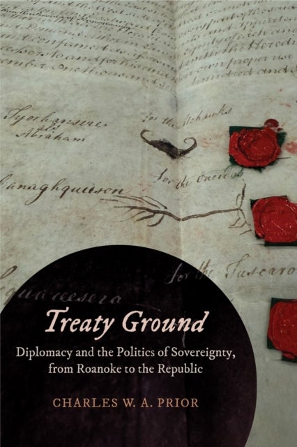 Treaty Ground - Diplomacy and the Politics of Sovereignty, from Roanoke to the Republic