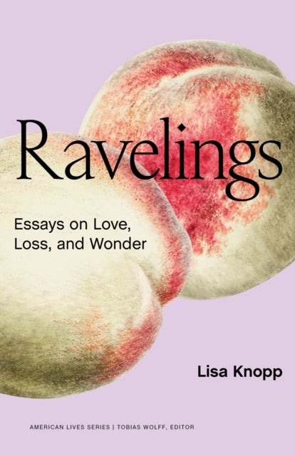 Ravelings - Essays on Love, Loss, and Wonder