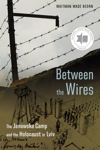 Between the Wires - The Janowska Camp and the Holocaust in Lviv