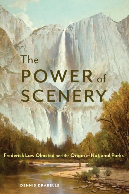 The Power of Scenery - Frederick Law Olmsted and the Origin of National Parks