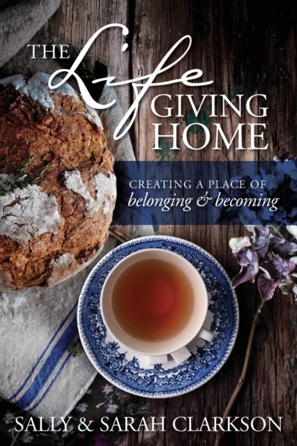 The Lifegiving Home - Creating a Place of Belonging and Becoming
