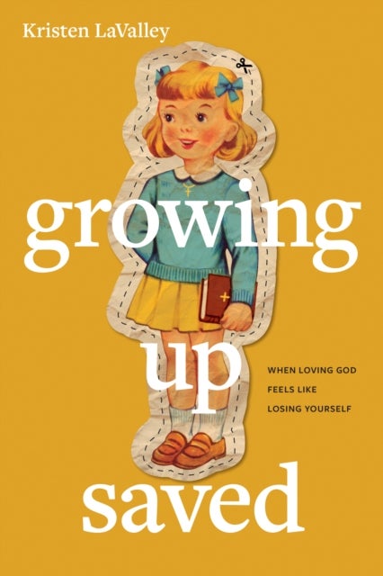 Growing Up Saved - When Loving God Feels Like Losing Yourself