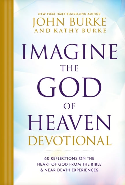 Imagine the God of Heaven Devotional - 60 Reflections on the Heart of God from the Bible and Near-Death Experiences