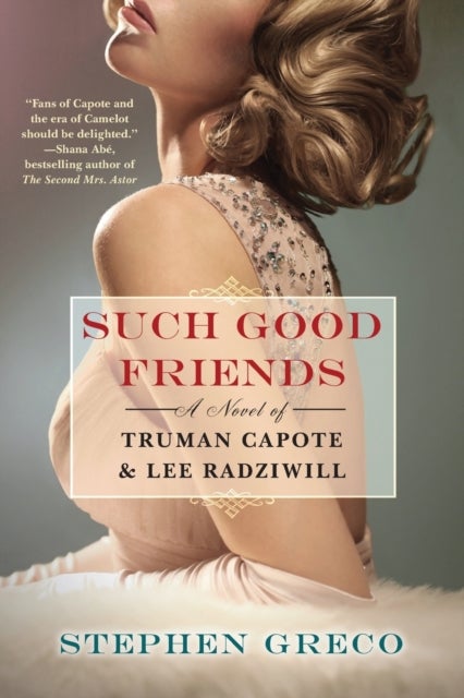 Such Good Friends - A Novel of Truman Capote & Lee Radziwill