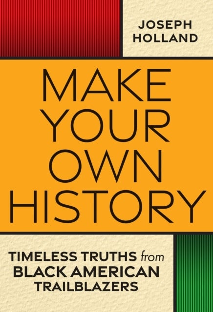 Make Your Own History - Timeless Truths from Black American Trailblazers