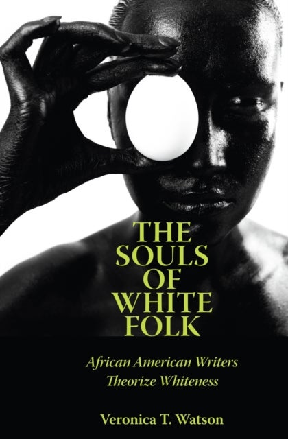 The Souls of White Folk - African American Writers Theorize Whiteness