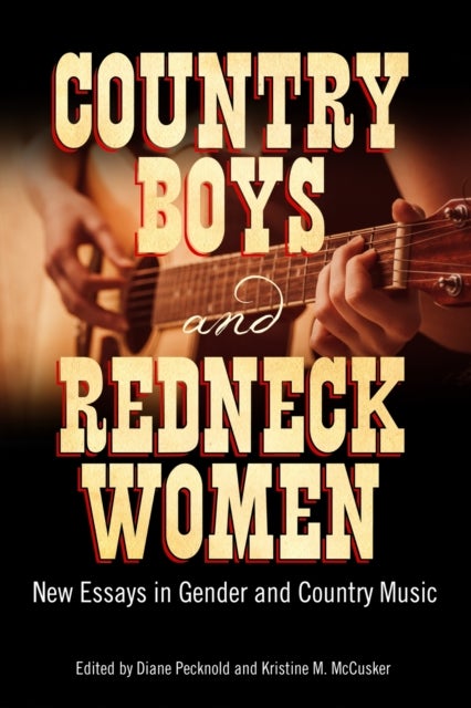 Country Boys and Redneck Women - New Essays in Gender and Country Music