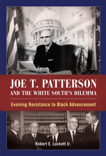 Joe T. Patterson and the White South's Dilemma - Evolving Resistance to Black Advancement