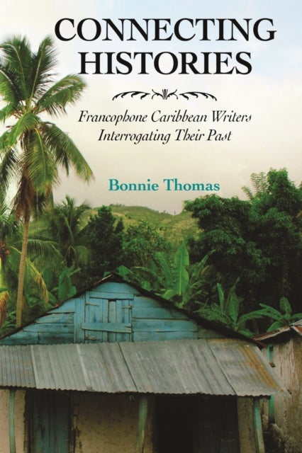 Connecting Histories - Francophone Caribbean Writers Interrogating Their Past
