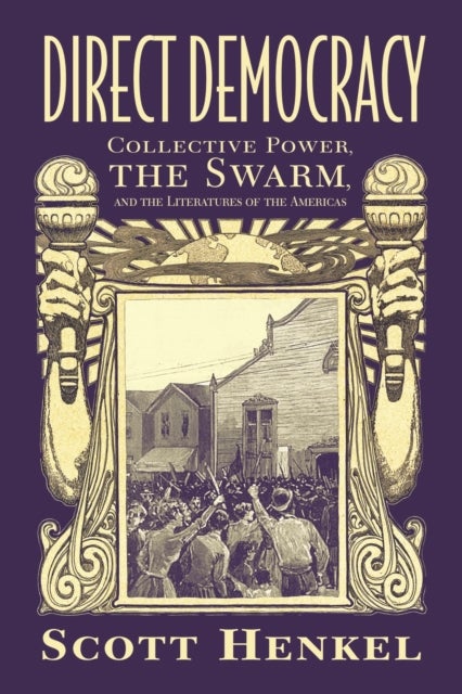 Direct Democracy - Collective Power, the Swarm, and the Literatures of the Americas