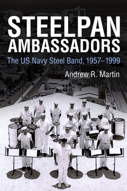 Steelpan Ambassadors - The US Navy Steel Band, 1957-1999