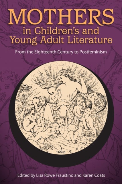 Mothers in Children's and Young Adult Literature - From the Eighteenth Century to Postfeminism