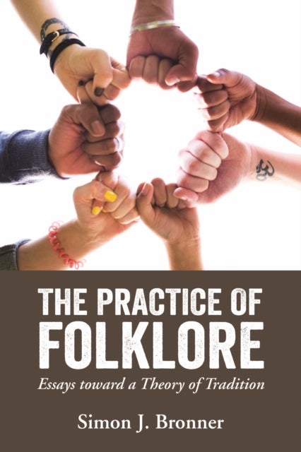 The Practice of Folklore - Essays Toward a Theory of Tradition