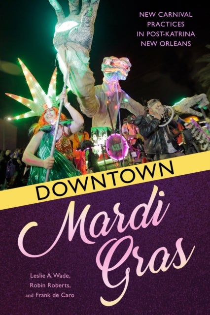 Downtown Mardi Gras - New Carnival Practices in Post-Katrina New Orleans