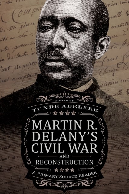 Martin R. Delany’s Civil War and Reconstruction - A Primary Source Reader