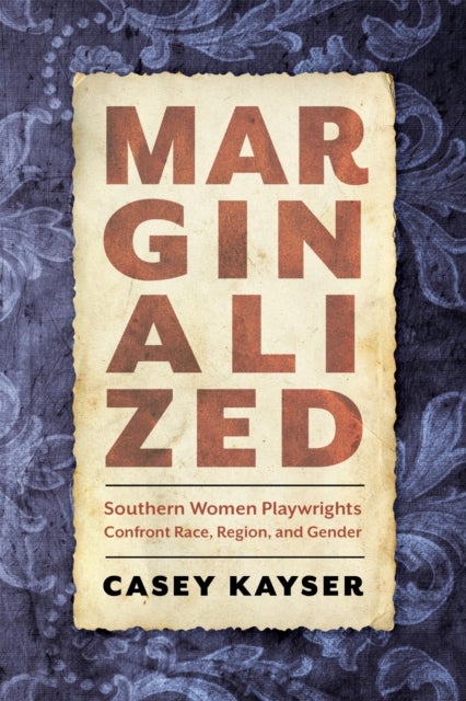 Marginalized - Southern Women Playwrights Confront Race, Region, and Gender