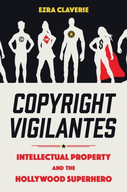 Copyright Vigilantes - Intellectual Property and the Hollywood Superhero