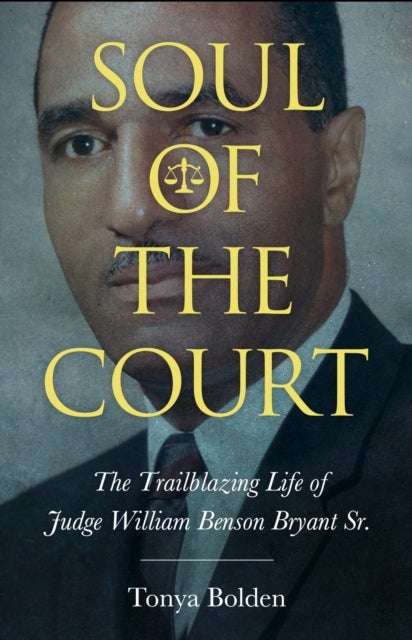 Soul of the Court - The Trailblazing Life of Judge William Benson Bryant Sr.