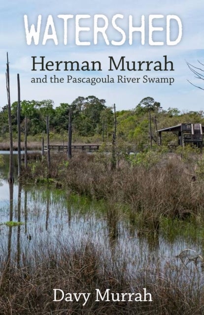 Watershed - Herman Murrah and the Pascagoula River Swamp