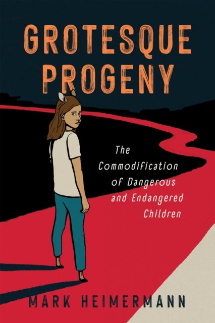Grotesque Progeny - The Commodification of Dangerous and Endangered Children