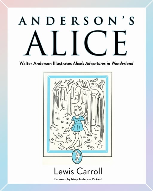 Anderson's Alice - Walter Anderson Illustrates Alice's Adventures in Wonderland