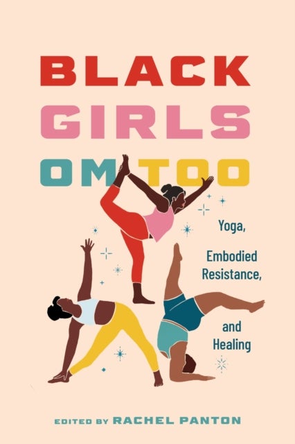 Black Girls Om Too - Yoga, Embodied Resistance, and Healing