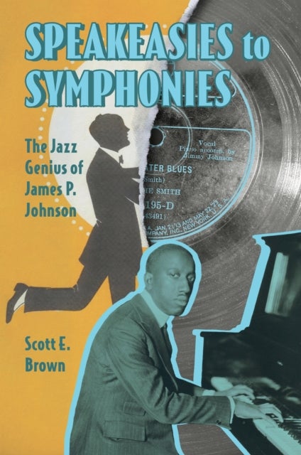 Speakeasies to Symphonies - The Jazz Genius of James P. Johnson