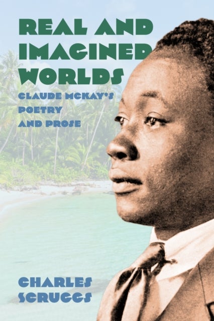 Real and Imagined Worlds - Claude McKay's Poetry and Prose
