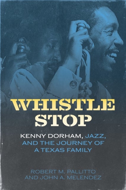 Whistle Stop - Kenny Dorham, Jazz, and the Journey of a Texas Family
