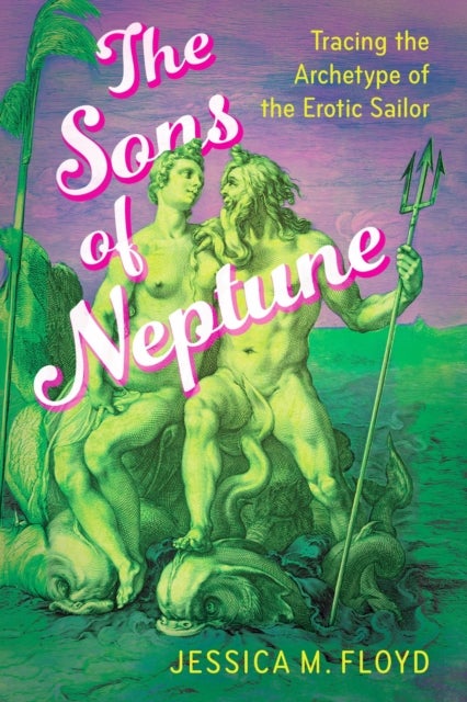 The Sons of Neptune - Tracing the Archetype of the Erotic Sailor
