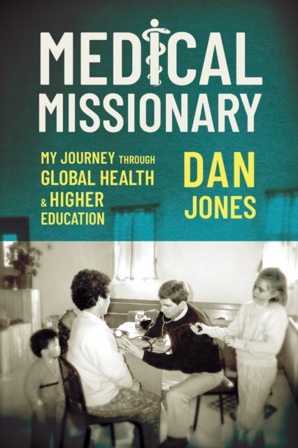 Medical Missionary - My Journey Through Global Health and Higher Education