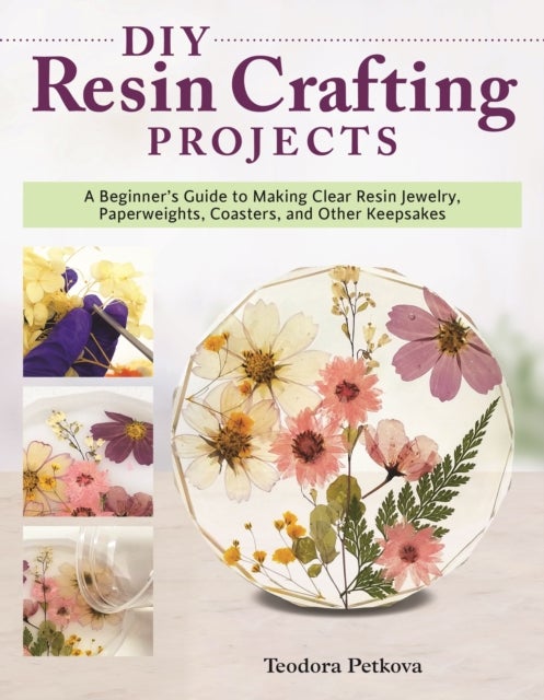 DIY Resin Crafting Projects - A Beginner's Guide to Making Clear Resin Jewelry, Paperweights, Coasters, and Other Keepsakes