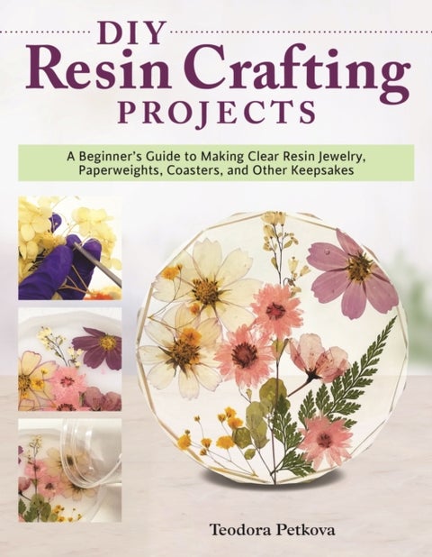 DIY Resin Crafting Projects - A Beginner's Guide to Making Clear Resin Jewelry, Paperweights, Coasters, and Other Keepsakes