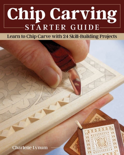 Chip Carving Starter Guide - Learn to Chip Carve with 24 Skill-Building Projects