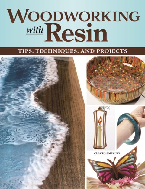 Woodworking with Resin - Tips, Techniques, and Projects